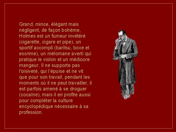 Grand, mince, élégant mais négligent, de façon bohème, Holmes est un fumeur invétéré (cigarette,