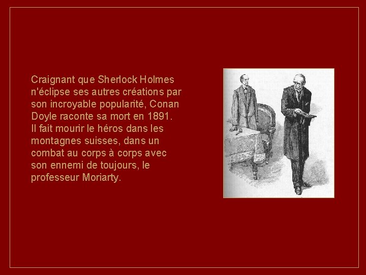 Craignant que Sherlock Holmes n'éclipse ses autres créations par son incroyable popularité, Conan Doyle