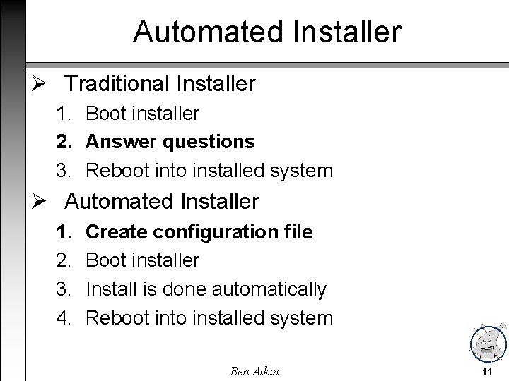 Automated Installer Traditional Installer 1. Boot installer 2. Answer questions 3. Reboot into installed