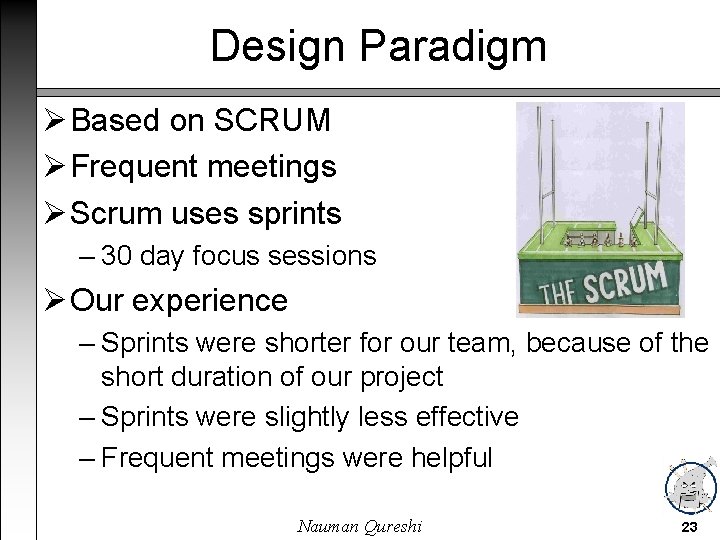 Design Paradigm Based on SCRUM Frequent meetings Scrum uses sprints – 30 day focus