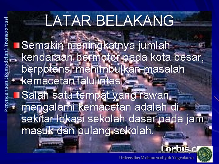 Perencanaan (Pemodelan) Transportasi LATAR BELAKANG Semakin meningkatnya jumlah kendaraan bermotor pada kota besar, berpotensi