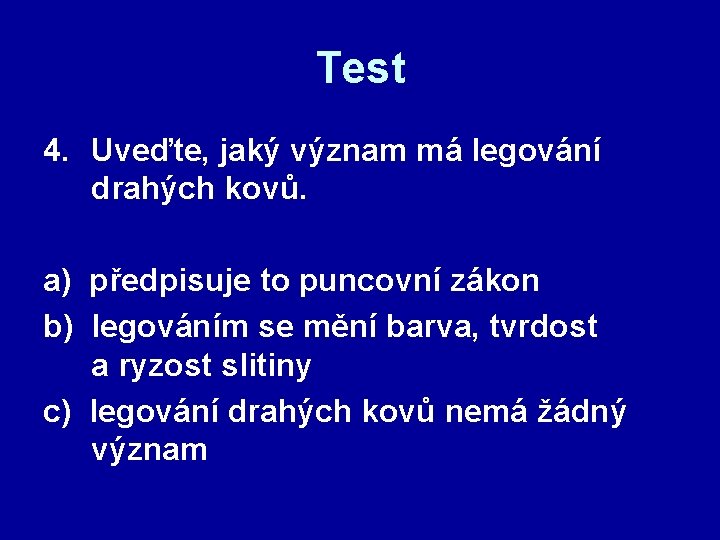 Test 4. Uveďte, jaký význam má legování drahých kovů. a) předpisuje to puncovní zákon