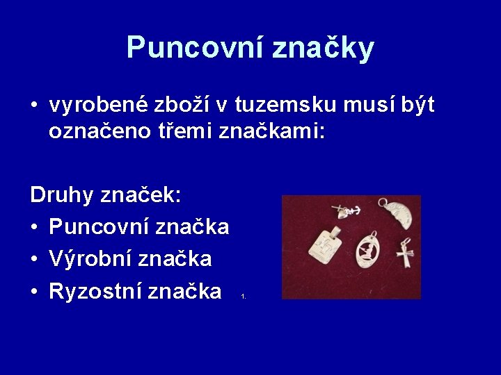 Puncovní značky • vyrobené zboží v tuzemsku musí být označeno třemi značkami: Druhy značek: