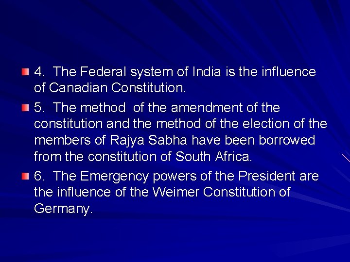 4. The Federal system of India is the influence of Canadian Constitution. 5. The