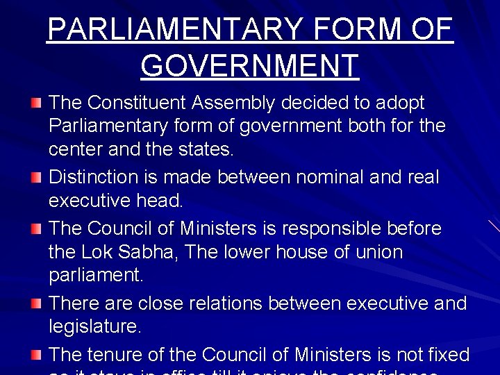 PARLIAMENTARY FORM OF GOVERNMENT The Constituent Assembly decided to adopt Parliamentary form of government