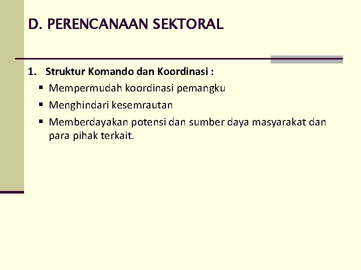 D. PERENCANAAN SEKTORAL 1. Struktur Komando dan Koordinasi : § Mempermudah koordinasi pemangku §