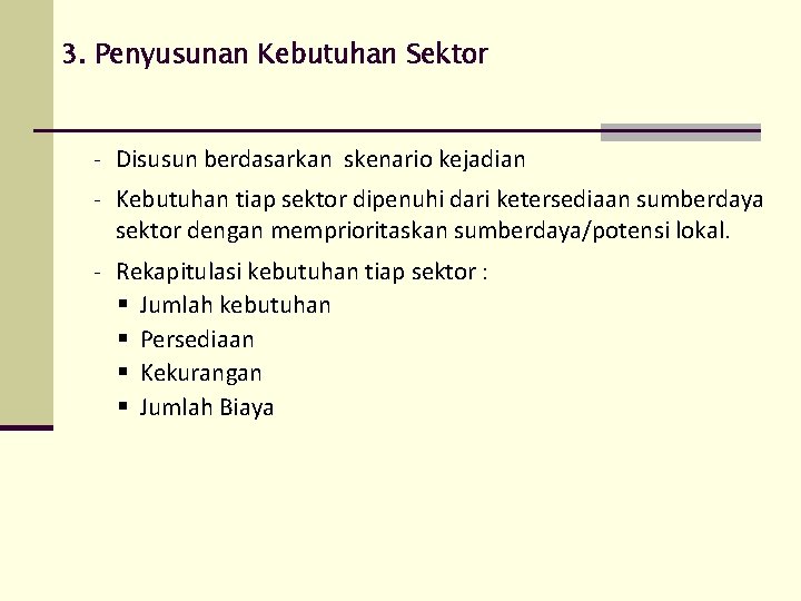 3. Penyusunan Kebutuhan Sektor - Disusun berdasarkan skenario kejadian - Kebutuhan tiap sektor dipenuhi