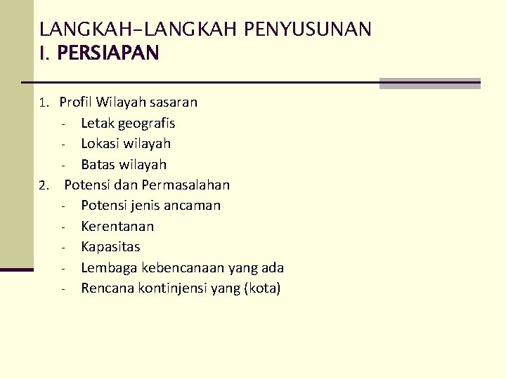 LANGKAH-LANGKAH PENYUSUNAN I. PERSIAPAN 1. Profil Wilayah sasaran Letak geografis - Lokasi wilayah -