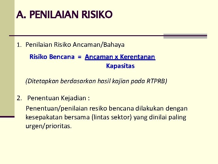 A. PENILAIAN RISIKO 1. Penilaian Risiko Ancaman/Bahaya Risiko Bencana = Ancaman x Kerentanan Kapasitas