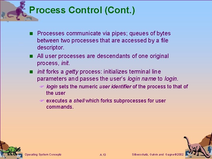 Process Control (Cont. ) n Processes communicate via pipes; queues of bytes between two