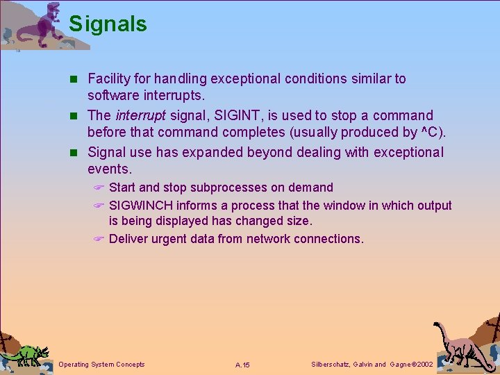 Signals n Facility for handling exceptional conditions similar to software interrupts. n The interrupt