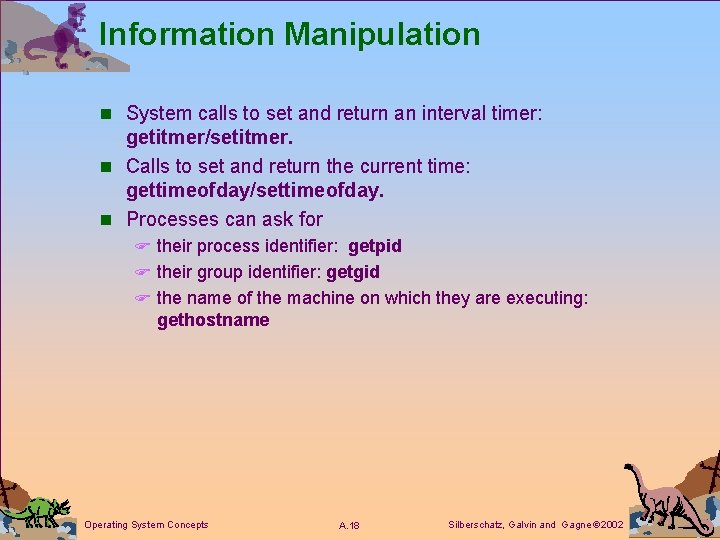Information Manipulation n System calls to set and return an interval timer: getitmer/setitmer. n