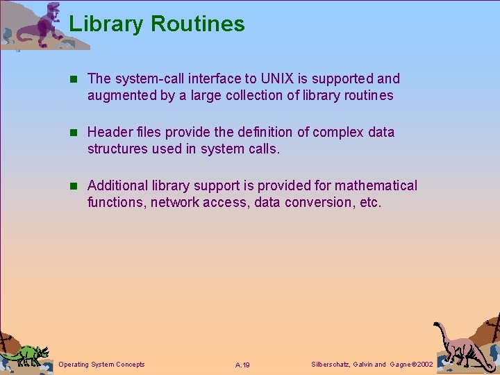 Library Routines n The system-call interface to UNIX is supported and augmented by a