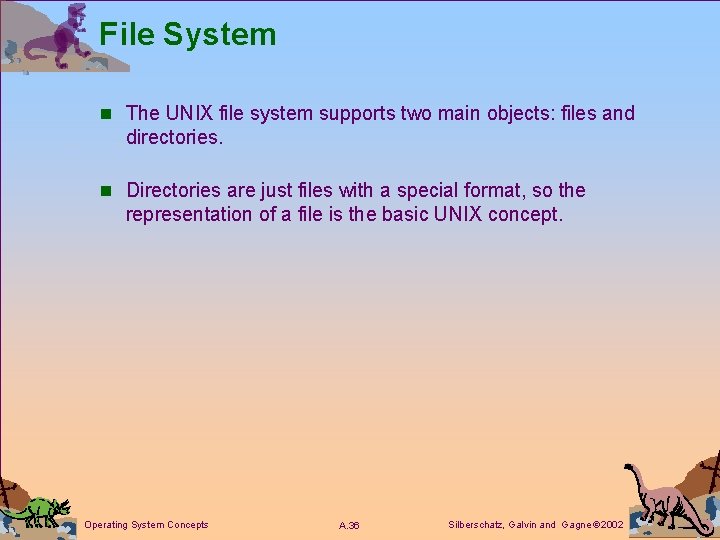File System n The UNIX file system supports two main objects: files and directories.