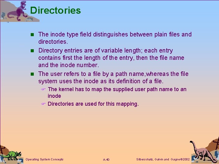 Directories n The inode type field distinguishes between plain files and directories. n Directory