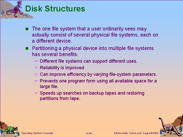 Disk Structures n The one file system that a user ordinarily sees may actually