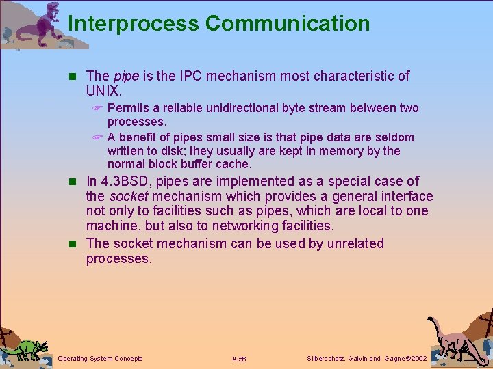 Interprocess Communication n The pipe is the IPC mechanism most characteristic of UNIX. F