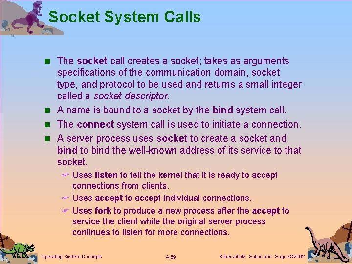 Socket System Calls n The socket call creates a socket; takes as arguments specifications