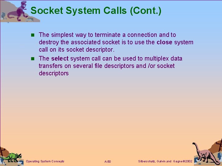 Socket System Calls (Cont. ) n The simplest way to terminate a connection and
