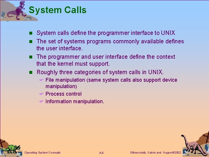 System Calls n System calls define the programmer interface to UNIX n The set