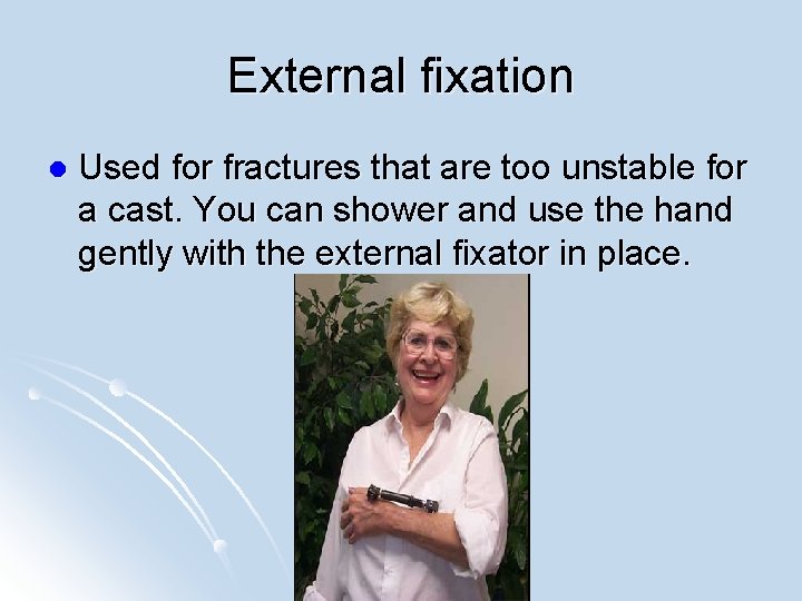 External fixation l Used for fractures that are too unstable for a cast. You