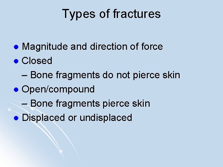 Types of fractures Magnitude and direction of force l Closed – Bone fragments do