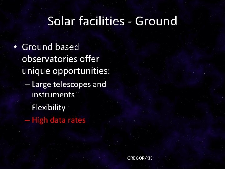 Solar facilities - Ground • Ground based observatories offer unique opportunities: – Large telescopes