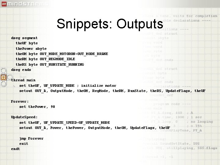 Snippets: Outputs dseg segment the. UF byte the. Power sbyte the. OM byte OUT_MODE_MOTORON+OUT_MODE_BRAKE