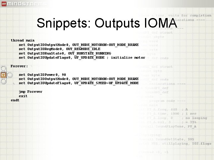 Snippets: Outputs IOMA thread main set Output. IOOutput. Mode 0, OUT_MODE_MOTORON+OUT_MODE_BRAKE set Output. IOReg.
