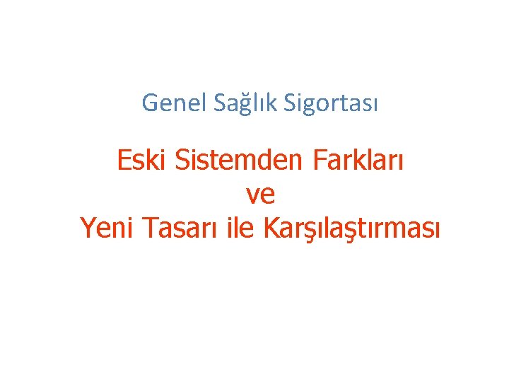 Genel Sağlık Sigortası Eski Sistemden Farkları ve Yeni Tasarı ile Karşılaştırması 