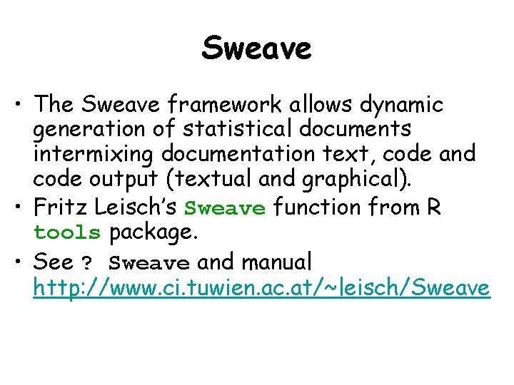 Sweave • The Sweave framework allows dynamic generation of statistical documents intermixing documentation text,
