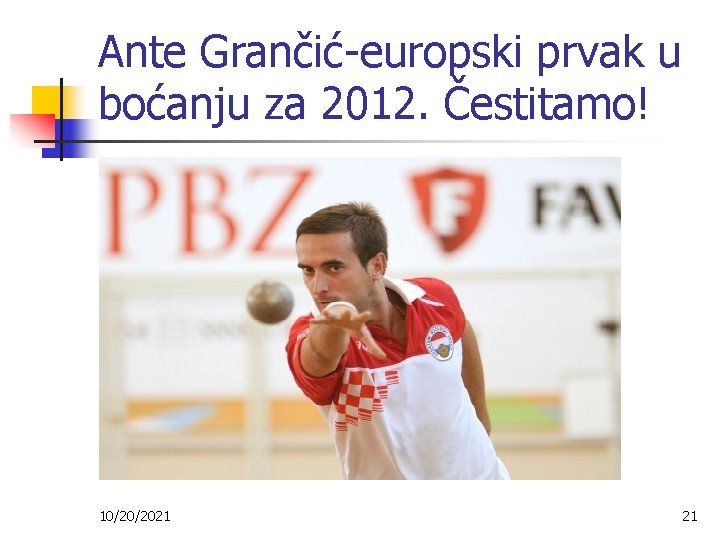 Ante Grančić-europski prvak u boćanju za 2012. Čestitamo! 10/20/2021 21 