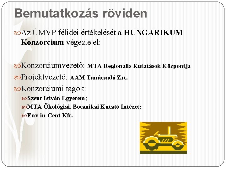Bemutatkozás röviden Az ÚMVP félidei értékelését a HUNGARIKUM Konzorcium végezte el: Konzorciumvezető: MTA Regionális