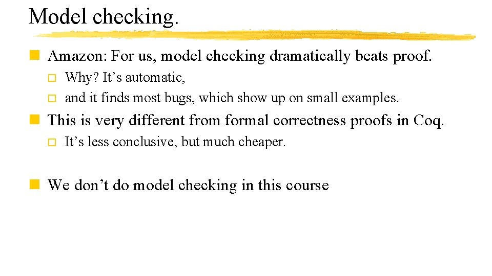 Model checking. n Amazon: For us, model checking dramatically beats proof. o o Why?