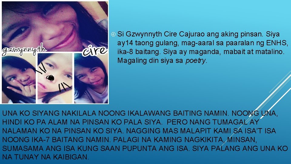  Si Gzwynnyth Cire Cajurao ang aking pinsan. Siya ay 14 taong gulang, mag-aaral