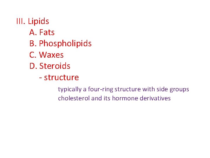 III. Lipids A. Fats B. Phospholipids C. Waxes D. Steroids - structure typically a