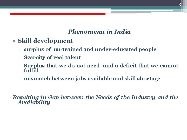 3 Phenomena in India • Skill development ▫ surplus of un-trained and under-educated people