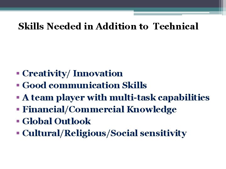 Skills Needed in Addition to Technical § Creativity/ Innovation § Good communication Skills §
