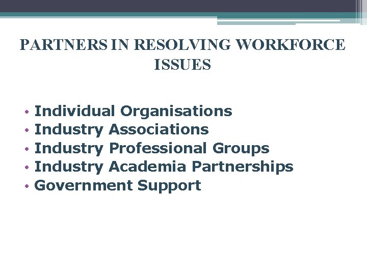 PARTNERS IN RESOLVING WORKFORCE ISSUES • • • Individual Organisations Industry Associations Industry Professional