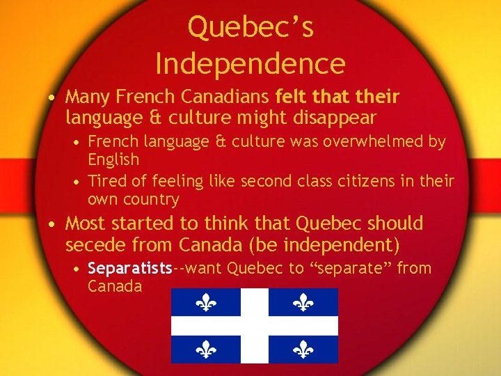 Quebec’s Independence • Many French Canadians felt that their language & culture might disappear