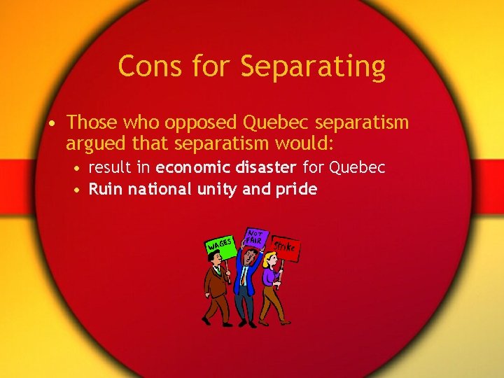 Cons for Separating • Those who opposed Quebec separatism argued that separatism would: •