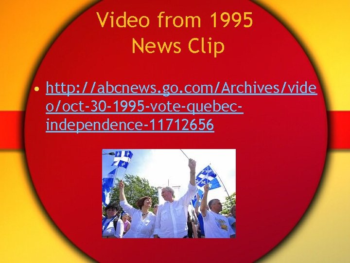 Video from 1995 News Clip • http: //abcnews. go. com/Archives/vide o/oct-30 -1995 -vote-quebecindependence-11712656 