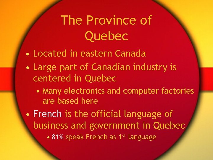 The Province of Quebec • Located in eastern Canada • Large part of Canadian