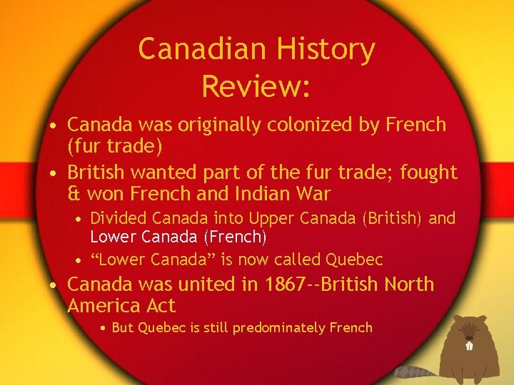 Canadian History Review: • Canada was originally colonized by French (fur trade) • British