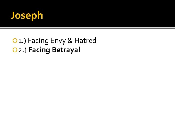 Joseph 1. ) Facing Envy & Hatred 2. ) Facing Betrayal 