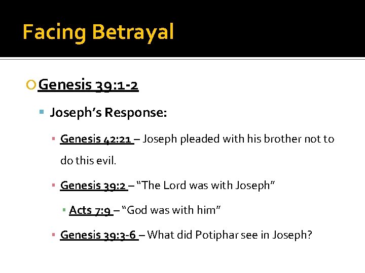 Facing Betrayal Genesis 39: 1 -2 Joseph’s Response: ▪ Genesis 42: 21 – Joseph