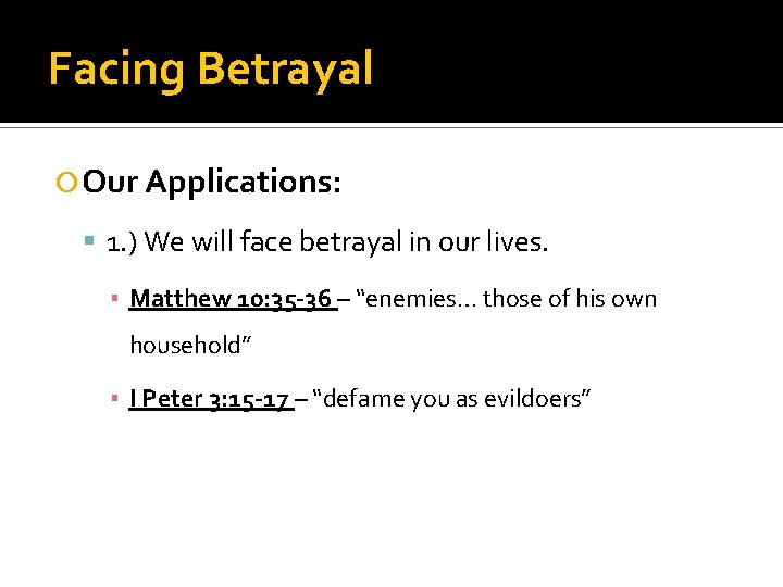 Facing Betrayal Our Applications: 1. ) We will face betrayal in our lives. ▪