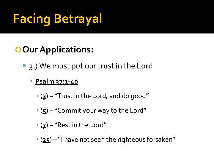 Facing Betrayal Our Applications: 3. ) We must put our trust in the Lord
