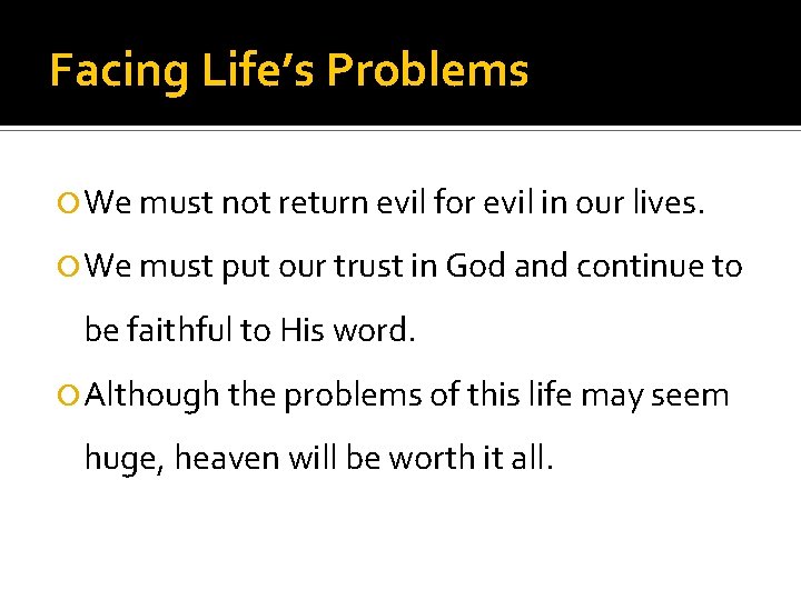 Facing Life’s Problems We must not return evil for evil in our lives. We