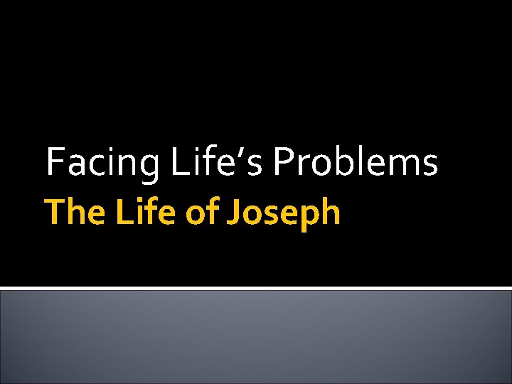 Facing Life’s Problems The Life of Joseph 